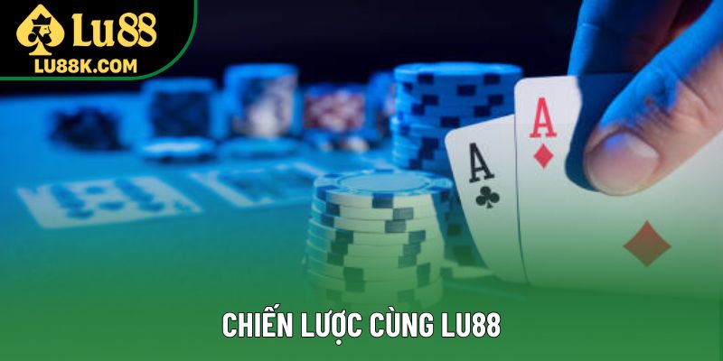 Chiến lược cùng Lu88
