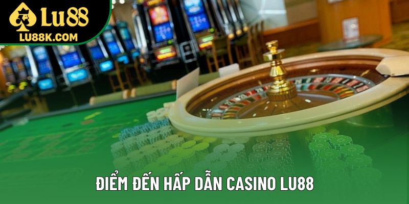 Điểm đến hấp dẫn Casino Lu88 Điểm đến hấp dẫn Casino Lu88