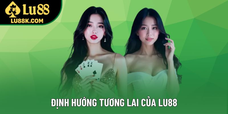 Định hướng tương lai của Lu88 Định hướng tương lai của Lu88