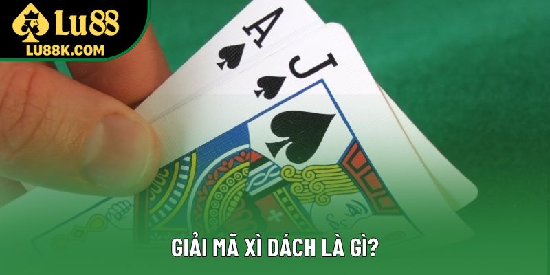 Giải mã xì dách là gì? Giải mã xì dách là gì?