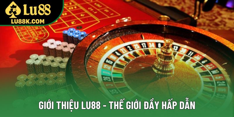 Giới thiệu Lu88 - Thế giới đầy hấp dẫn Giới thiệu Lu88 - Thế giới đầy hấp dẫn