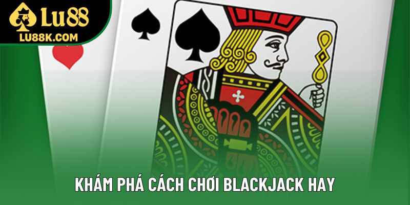 Khám phá cách chơi Blackjack hay