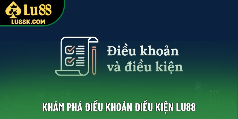 Khám phá điều khoản điều kiện Lu88 Khám phá điều khoản điều kiện Lu88