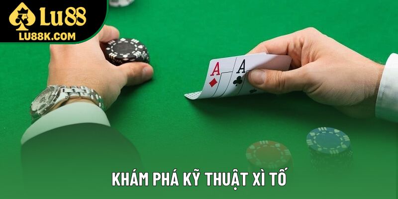 Khám phá kỹ thuật xì tố