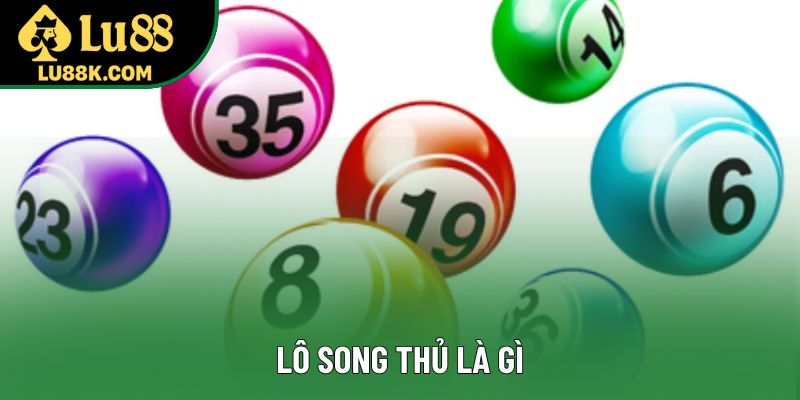 Lô Song Thủ Là Gì? Tìm Hiểu Chi Tiết Về Lô Song Thủ