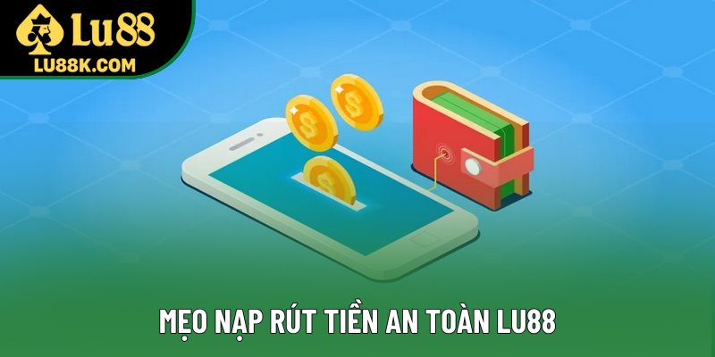 Mẹo nạp rút tiền an toàn Lu88 Mẹo nạp rút tiền an toàn Lu88