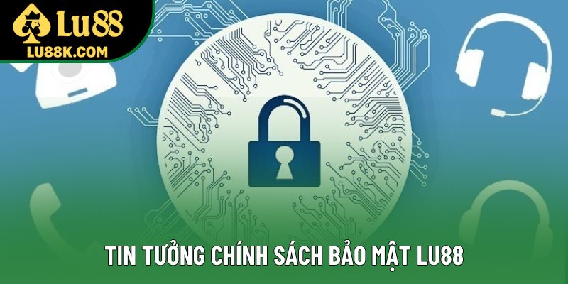 Tin tưởng chính sách bảo mật Lu88 Tin tưởng chính sách bảo mật Lu88