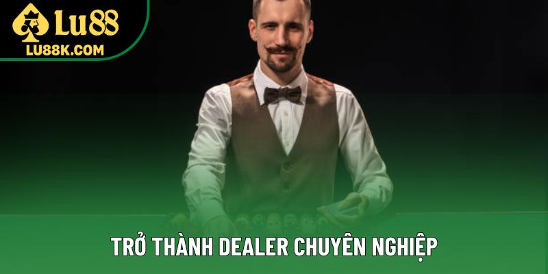 Trở thành Dealer chuyên nghiệp