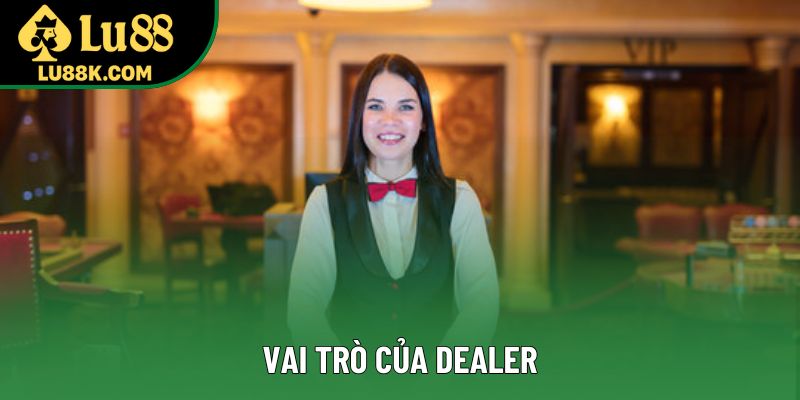 Vai trò của Dealer