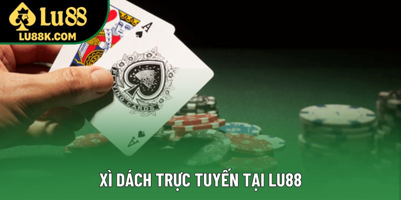 Xì dách trực tuyến tại Lu88 Xì dách trực tuyến tại Lu88